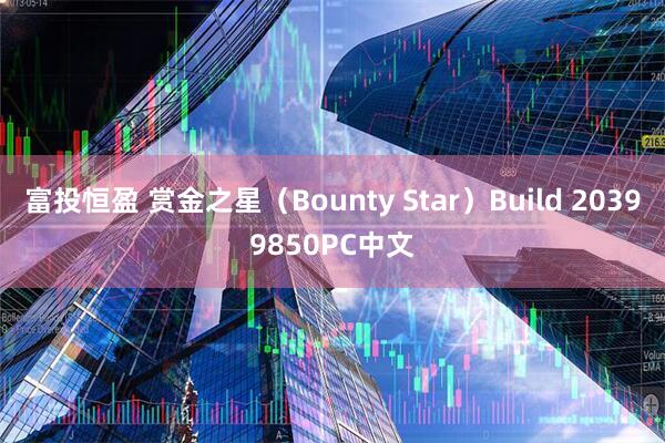 富投恒盈 赏金之星（Bounty Star）Build 20399850PC中文